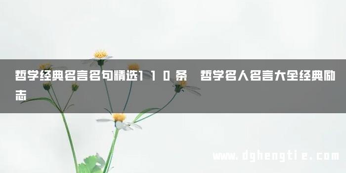 哲学经典名言名句精选110条 哲学名人名言大全经典励志